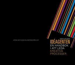 Idéagenten : en handbok i att leda kreativa processer; Andréas Breiler, Jonas Michanek; 2012