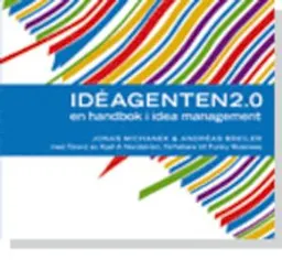 Idéagenten : en handbok i idea management; Jonas Michanek, Andréas Breiler; 2007