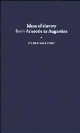 Ideas of slavery from Aristotle to Augustine; Peter Garnsey; 1996