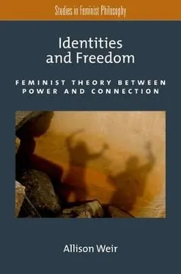 Identities and freedom : feminist theory between power and connection; Allison. Weir; 2013