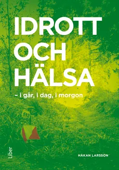 Idrott och hälsa : i går, i dag, i morgon; Håkan Larsson; 2016