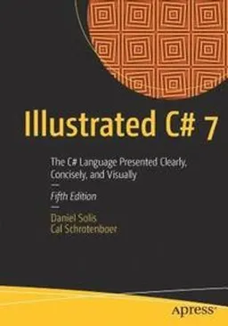 Illustrated C# 7 : the C# language presented clearly, concisely, and visually; Daniel M. Solis; 2018