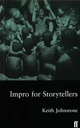 Impro for storytellers : theatresports and the art of making things happen; Keith. Johnstone; 1999