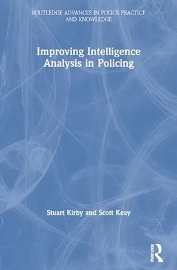 Improving Intelligence Analysis in Policing; Stuart Kirby, Scott Keay; 2021