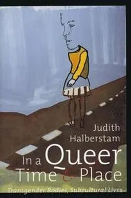 In a queer time and place : transgender bodies, subcultural lives; Jack Halberstam; 2005