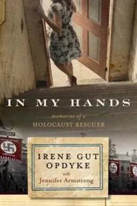 In my hands : memories of a holocaust rescuer; Irene Gut Opdyke; 2016