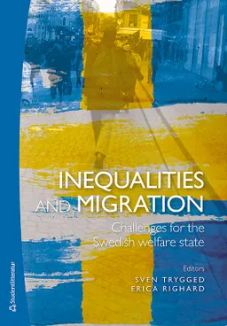 Inequalities and migration - Challenges for the Swedish welfare state; Sven Trygged, Erica Righard, Helene Brodin, Magnus Dahlstedt, Nicklas Enroth, Mercedes Jimenez Alvarez, Renate Minas, Norma Montesino, Simone Scarpa, Carl-Ulrik Schierup, Live Stretmo, Eva Wikström; 2019