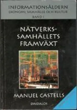 Informationsåldern : ekonomi, samhälle och kultur. Bd 1, Nätverkssamhällets framväxt; Manuel Castells; 2001