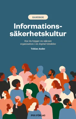 Informationssäkerhetskultur : hur du bygger en säkrare organisation i en digital tidsålder; Tobias Ander; 2022