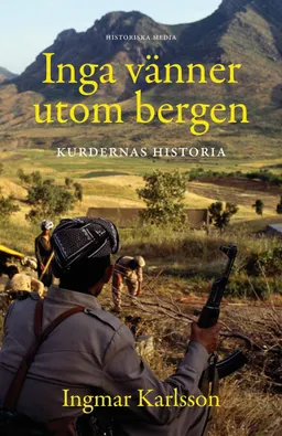 Inga vänner utom bergen : kurdernas historia; Ingmar Karlsson; 2017