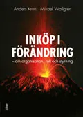 Inköp i förändring : om organisation, roll och styrning; Anders Kron, Mikael Wallgren; 2010