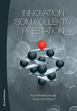 Innovation som kollektiv prestation; Tone  Merethe Aasen, Oscar Amundsen; 2013