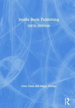 Inside Book Publishing; Angus Phillips, Giles Clark; 2020