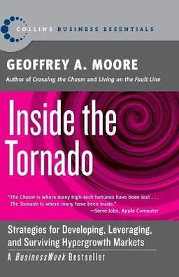 Inside the tornado : strategies for developing, leveraging, and surviving hypergrowth markets; Geoffrey A. Moore; 2004