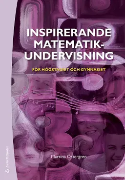 Inspirerande matematikundervisning för högstadiet och gymnasiet; Martina Östergren; 2020