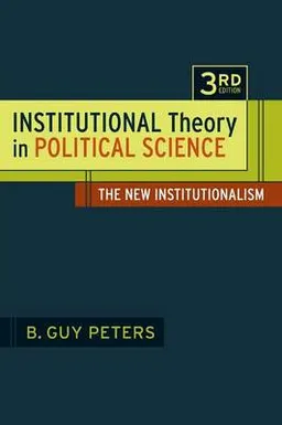 Institutional theory in political science : the new institutionalism; B. Guy Peters; 2012