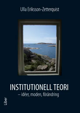 Institutionell teori : idéer, moden, förändring; Ulla Eriksson-Zetterquist; 2009