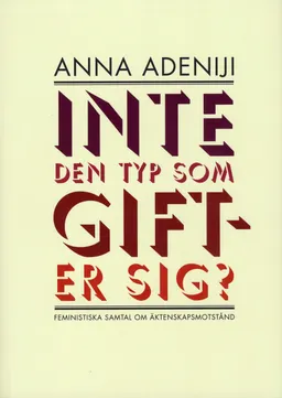 Inte den typ som gifter sig? : feministiska samtal om äktenskapsmotstånd; Anna Adeniji; 2008