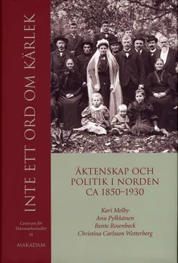 Inte ett ord om kärlek : äktenskap och politik i Norden ca 1850-1930; Kari Melby, Anu Pylkkänen, Bente Rosenbeck, Christina Carlsson Wetterberg, Centrum för Danmarksstudier; 2006