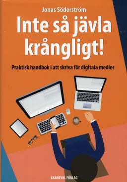 Inte så jävla krångligt : praktisk handbok i att skriva för digitala medier; Jonas Söderström; 2018