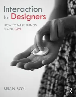 Interaction for designers : how to make things people love; Brian L. M. Boyl; 2019