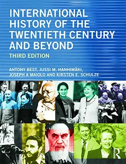 International History of the Twentieth Century and Beyond; Antony Best, Jussi M Hanhimki, Joseph A Maiolo, Kirsten E Schulze; 2014