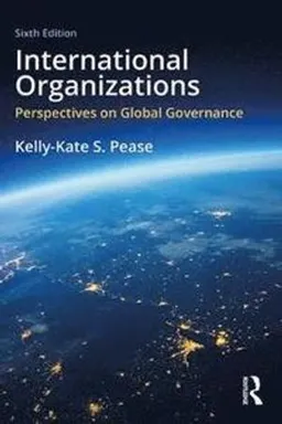 International organizations : perspectives on global governance; Kelly-Kate S. Pease; 2019