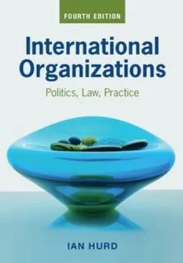 International organizations : politics, law, practice; Ian Hurd; 2021