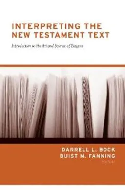 Interpreting the New Testament Text; Darrell L Bock, Buist M Fanning; 2020