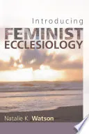 Introducing Feminist Ecclesiology; Natalie K. Watson; 2008