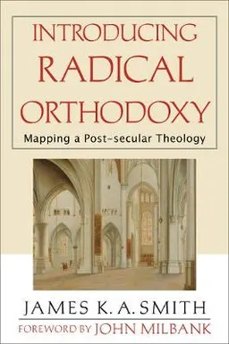 Introducing radical orthodoxy : mapping a post-secular theology; James K. A. Smith; 2004