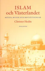 Islam och västerlandet : möten, myter och motsättningar; Christer Hedin; 2006