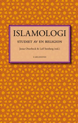 Islamologi : studiet av en religion; Philip Halldén, Jan Hjärpe, Torsten Janson, Andreas Johansson, Ann Kull, Jonas Otterbeck, Anne Sofie Roald, Garbi Schmidt, Fadilj Selmani, Leif Stenberg, Simon Stjernholm, Jonas Svensson; 2012