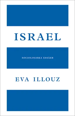 Israel : sociologiska essäer; Eva Illouz; 2016