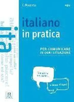 Italiano in pratica : per comunicare in ogni situazione; Ciro Mazzotta; 2017