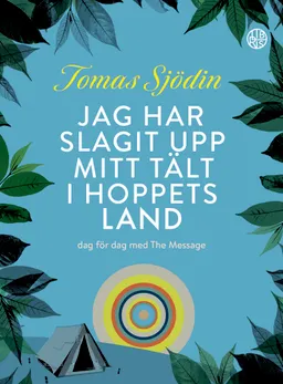 Jag har slagit upp mitt tält i hoppets land : dag för dag med The Message; Tomas Sjödin; 2022