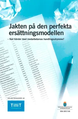 Jakten på den perfekta ersättningsmodellen SOU 2017:56 Vad händer med medarbetarnas handlingsutrymme? : Delbetänkande från Tillitsdelegationen; Finansdepartementet; 2017