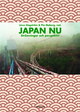 Japan nu : strömningar och perspektiv; Linus Hagström, Pia Moberg, Staffan Appelgren, Carl Cassegård, Martin Nordeborg, Jørn Borup, Lars-Martin Sørensen, H. Richard Nakamura, Patrik Ström; 2012