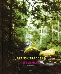 Japansk trädgård på svenska : inspiration; Adrian Domines, Ulla Kastrup, Annica Lewander, Joakim Lundblad, Åke Nordgren, Kersti Olophsdotter, Björn Sjunnesson, Lars Vargö; 2006