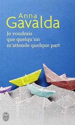 Je voudrais que quelqu'un m'attende quelque part; Anna Gavalda; 2001