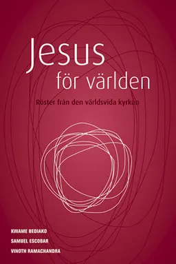 Jesus för världen : röster från den världsvida kyrkan; Kwame Bediako, Samuel Escobar, Vinoth Ramachandra; 2005