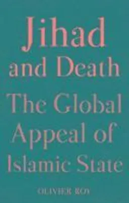 Jihad and Death; Olivier Roy; 2017