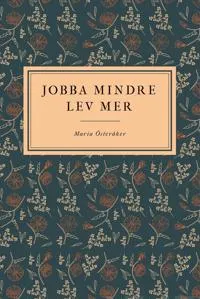 Jobba mindre, lev mer; Maria Österåker; 2021