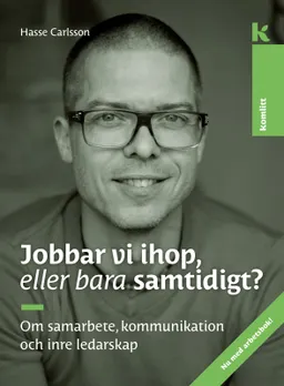 Jobbar vi ihop, eller bara samtidigt? : Om samarbete, kommunikation och inre ledarskap; Hasse Carlsson; 2017