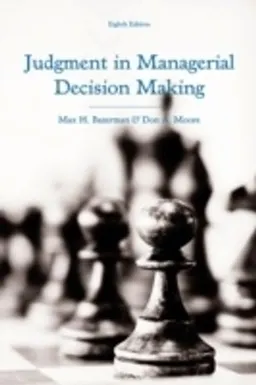 Judgment in Managerial Decision Making; Max H. Bazerman, Don A. Moore; 2013