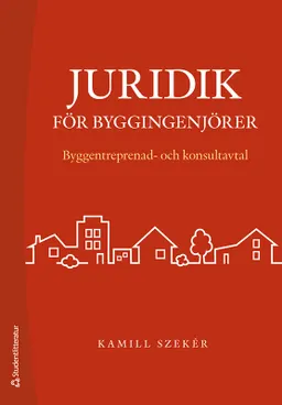 Juridik för byggingenjörer - Byggentreprenad- och konsultavtal; Kamill Szeker; 2019