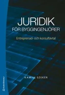 Juridik för byggingenjörer - Entreprenad- och konsultavtal; Kamill Szeker; 2013