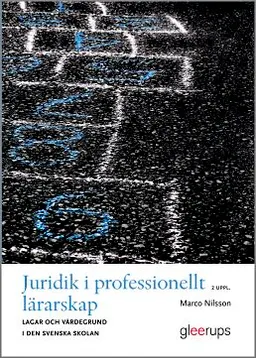 Juridik i professionellt lärarskap  : lagar och värdegrund i den svenska skolan; Marco Nilsson; 2013