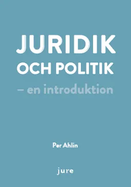 Juridik och politik - en introduktion; Per Ahlin; 2018