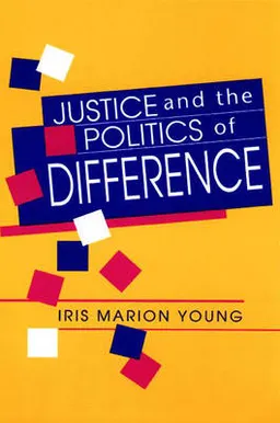 Justice and the Politics of Difference; Iris Marion Young; 1990